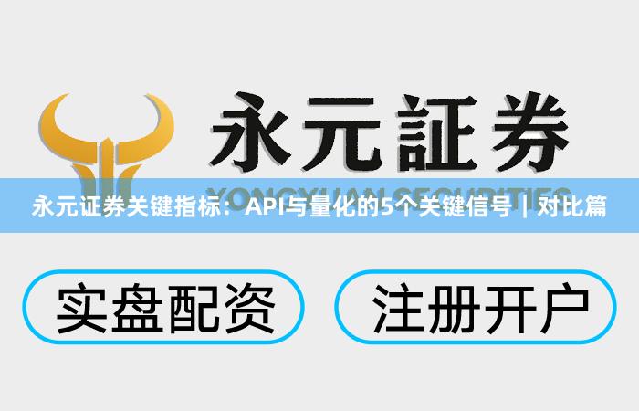 永元证券关键指标：API与量化的5个关键信号｜对比篇