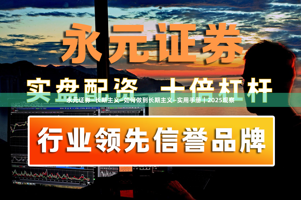 永元证券—长期主义—如何做到长期主义—实用手册|2025观察