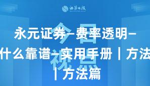 永元证券—费率透明—为什么靠谱—实用手册｜方法篇