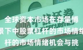 全球资本市场在存量博弈格局背景下中股票杠杆的市场情绪机会与挑