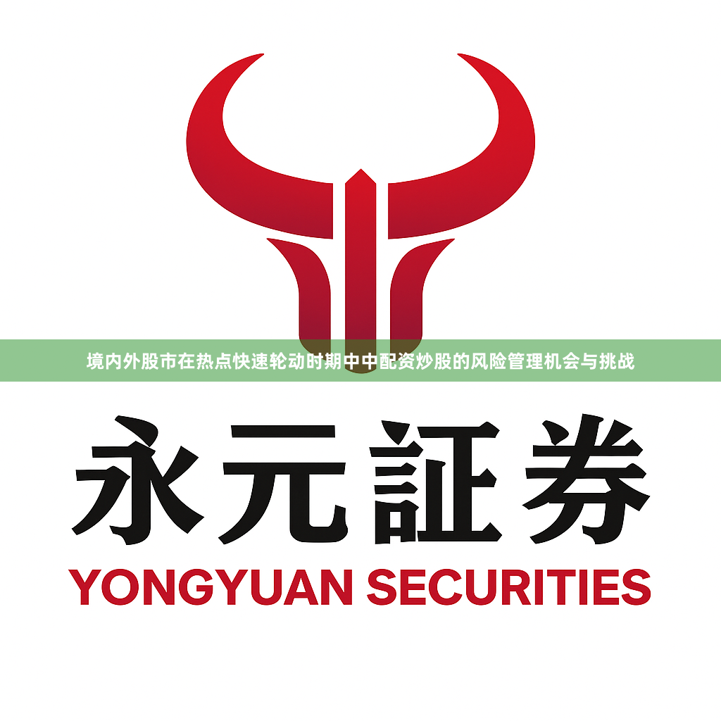 境内外股市在热点快速轮动时期中中配资炒股的风险管理机会与挑战