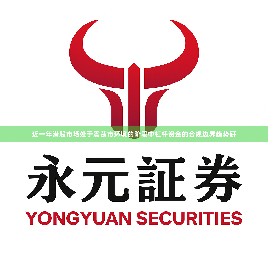 近一年港股市场处于震荡市环境的阶段中杠杆资金的合规边界趋势研