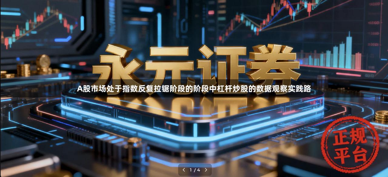 A股市场处于指数反复拉锯阶段的阶段中杠杆炒股的数据观察实践路