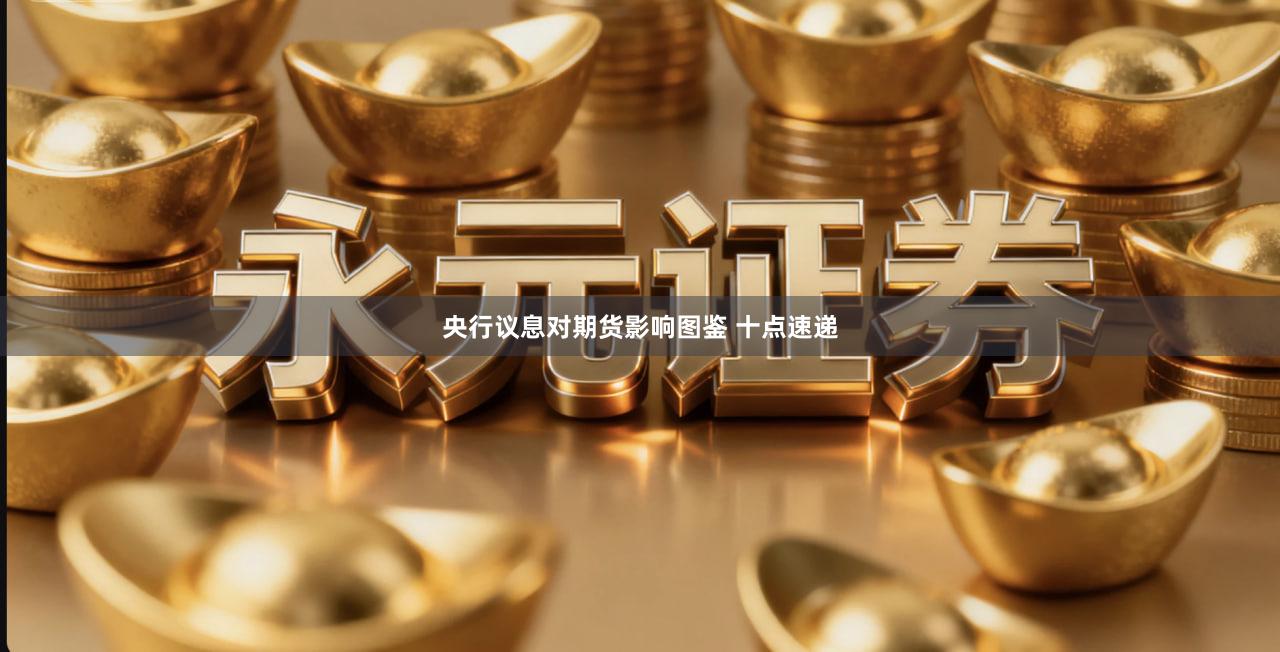 央行议息对期货影响图鉴 十点速递