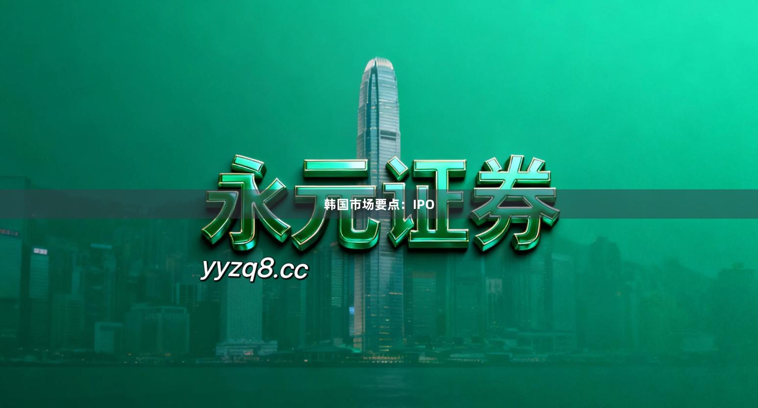 韩国市场要点：IPO