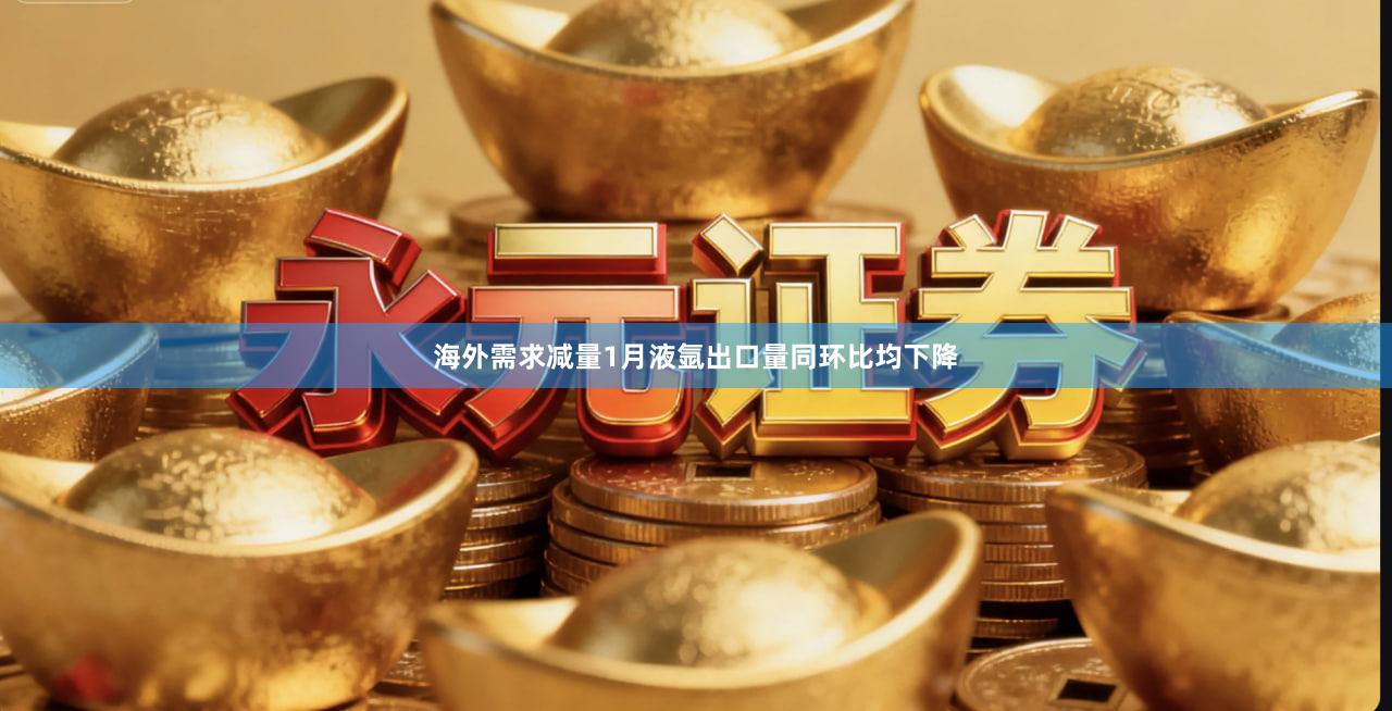 海外需求减量1月液氩出口量同环比均下降