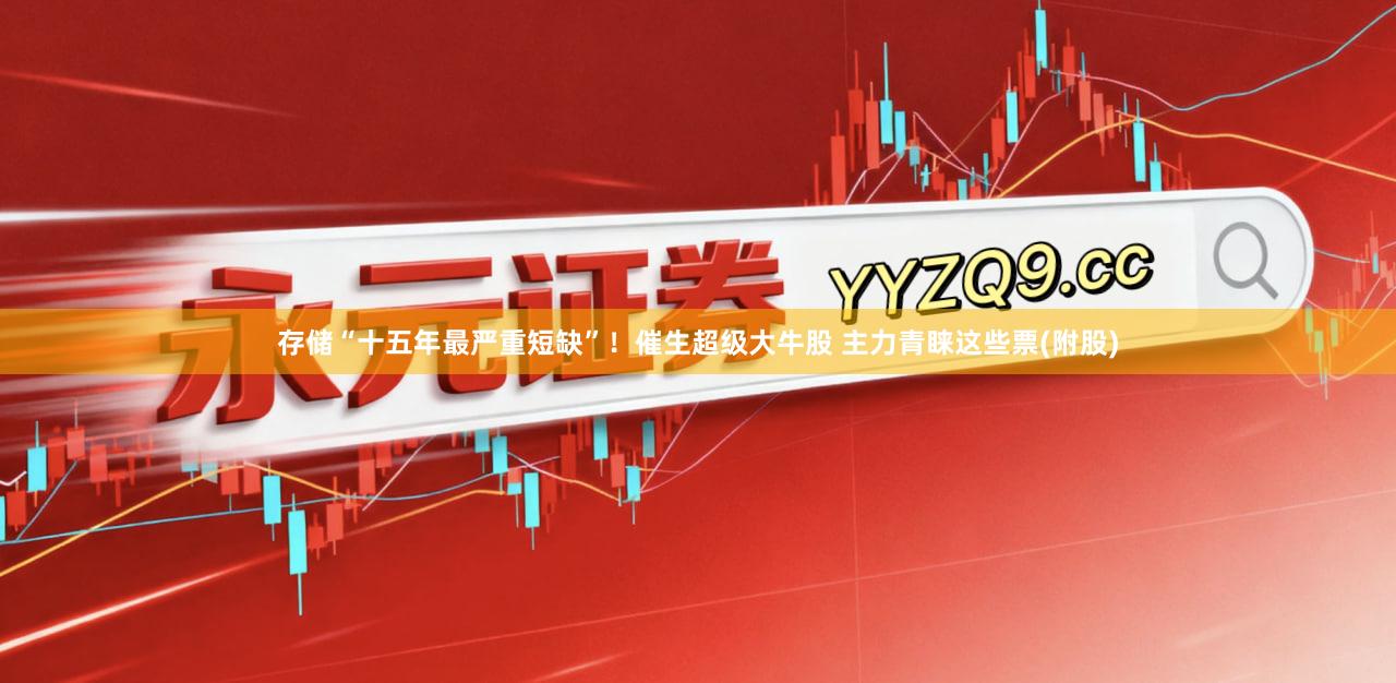 存储“十五年最严重短缺”！催生超级大牛股 主力青睐这些票(附股)