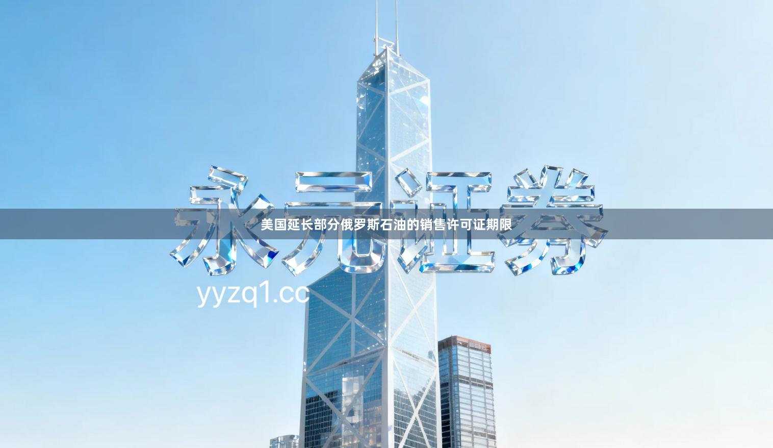 美国延长部分俄罗斯石油的销售许可证期限