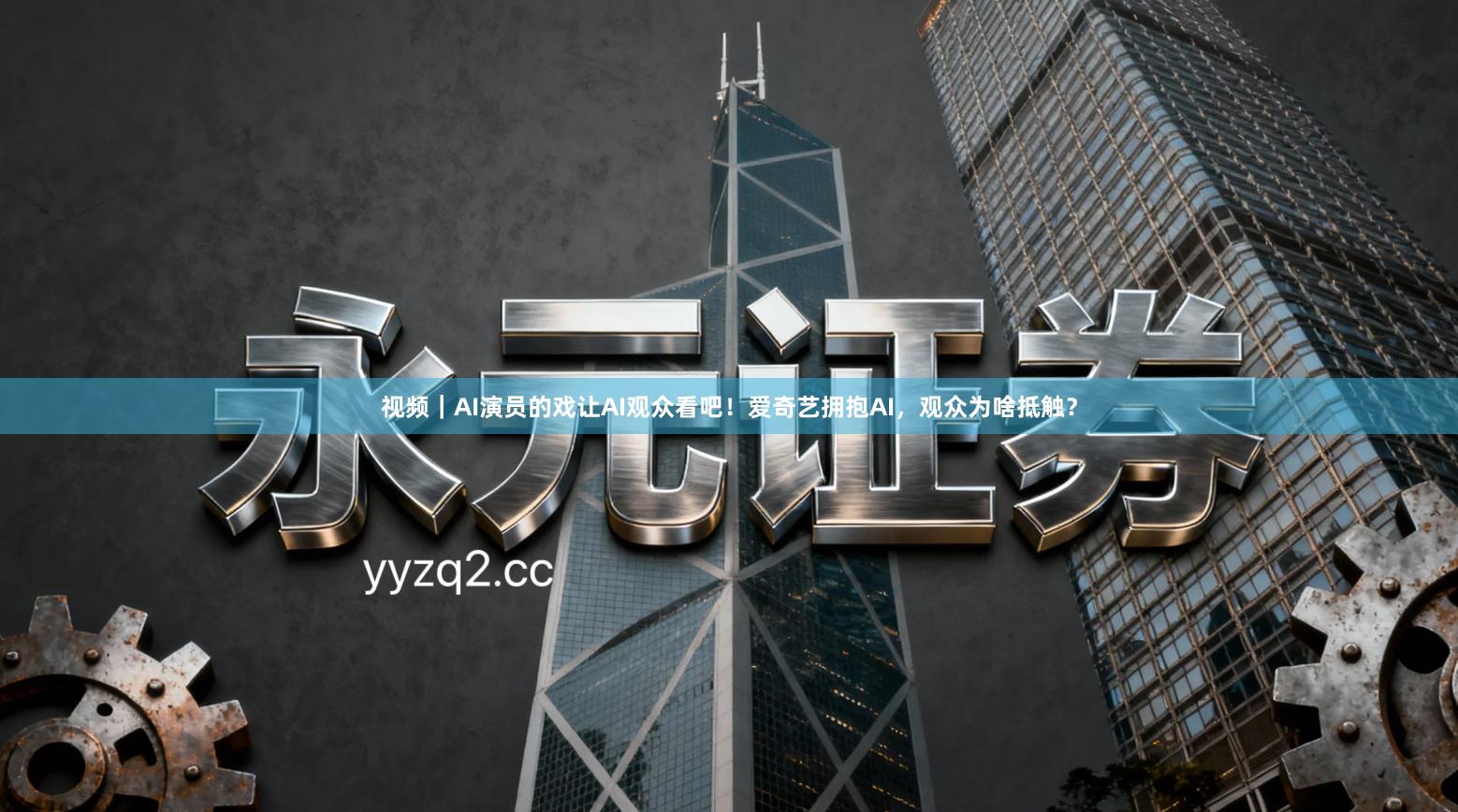 视频｜AI演员的戏让AI观众看吧！爱奇艺拥抱AI，观众为啥抵触？
