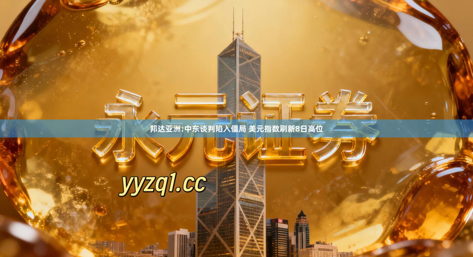 邦达亚洲:中东谈判陷入僵局 美元指数刷新8日高位
