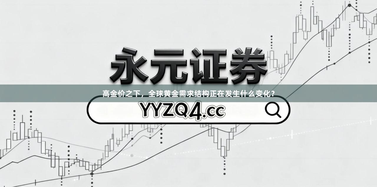 高金价之下，全球黄金需求结构正在发生什么变化？