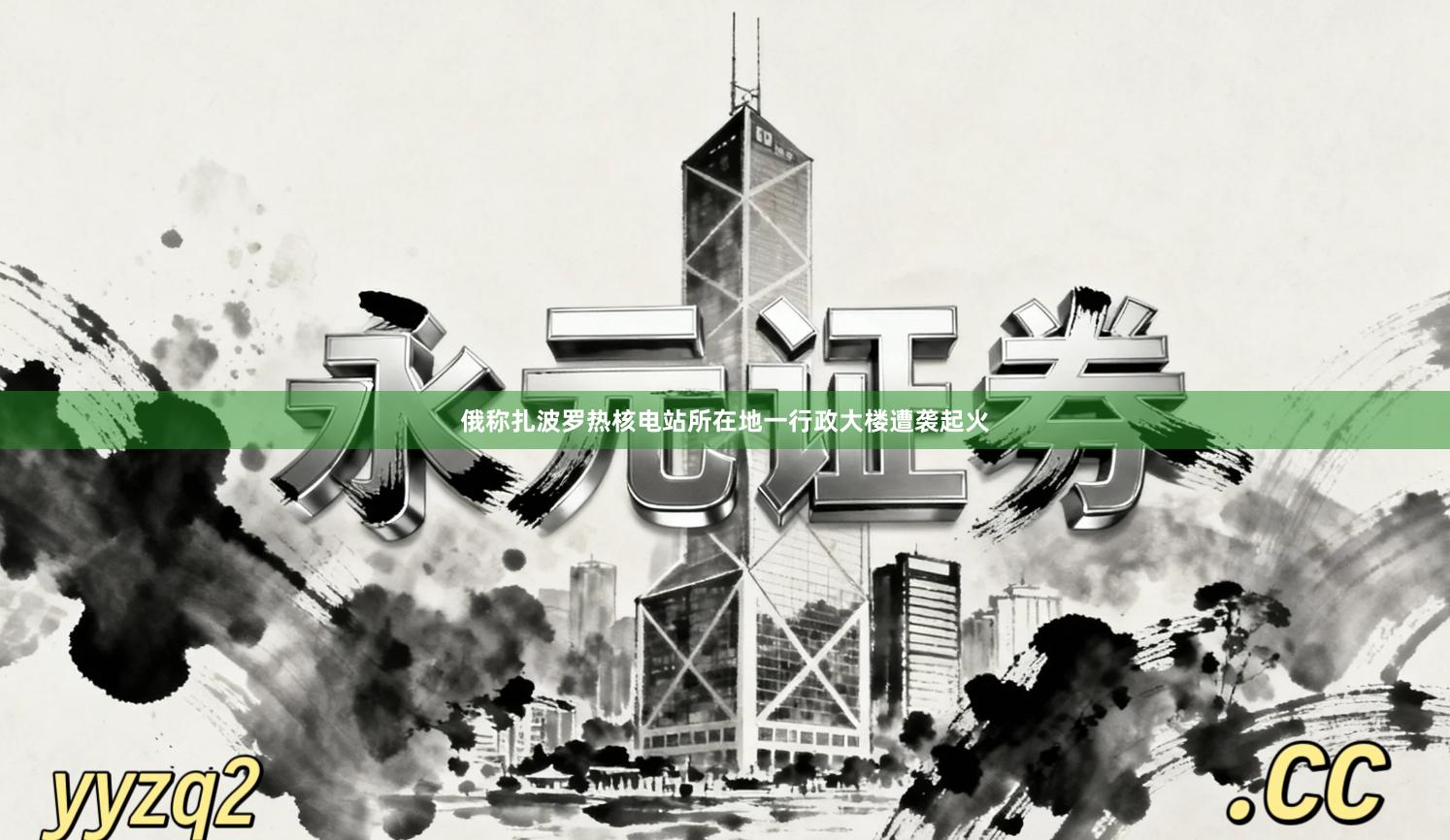 俄称扎波罗热核电站所在地一行政大楼遭袭起火