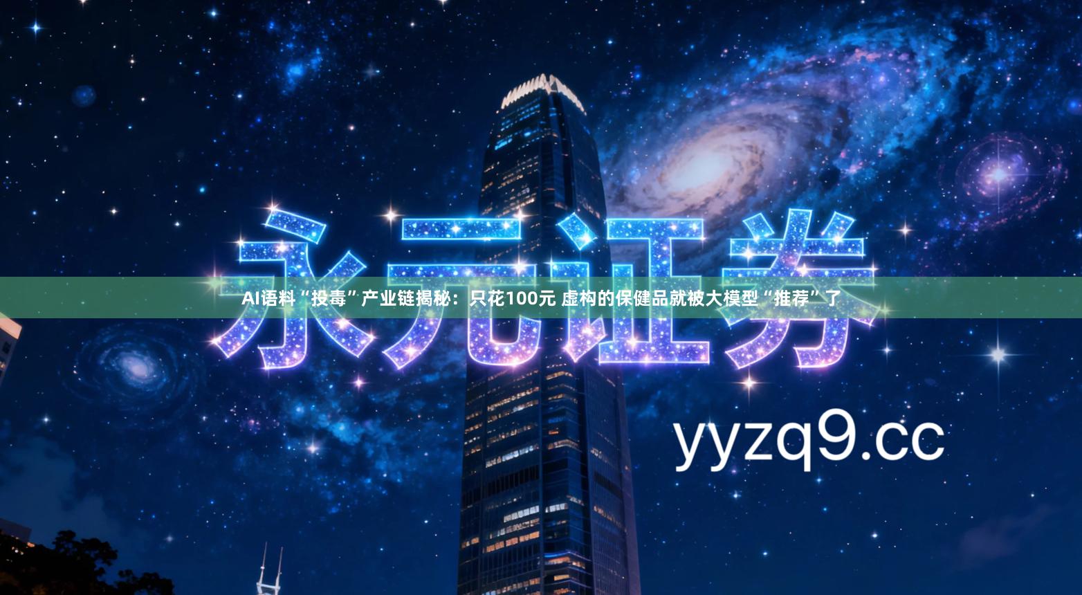 AI语料“投毒”产业链揭秘：只花100元 虚构的保健品就被大模型“推荐”了
