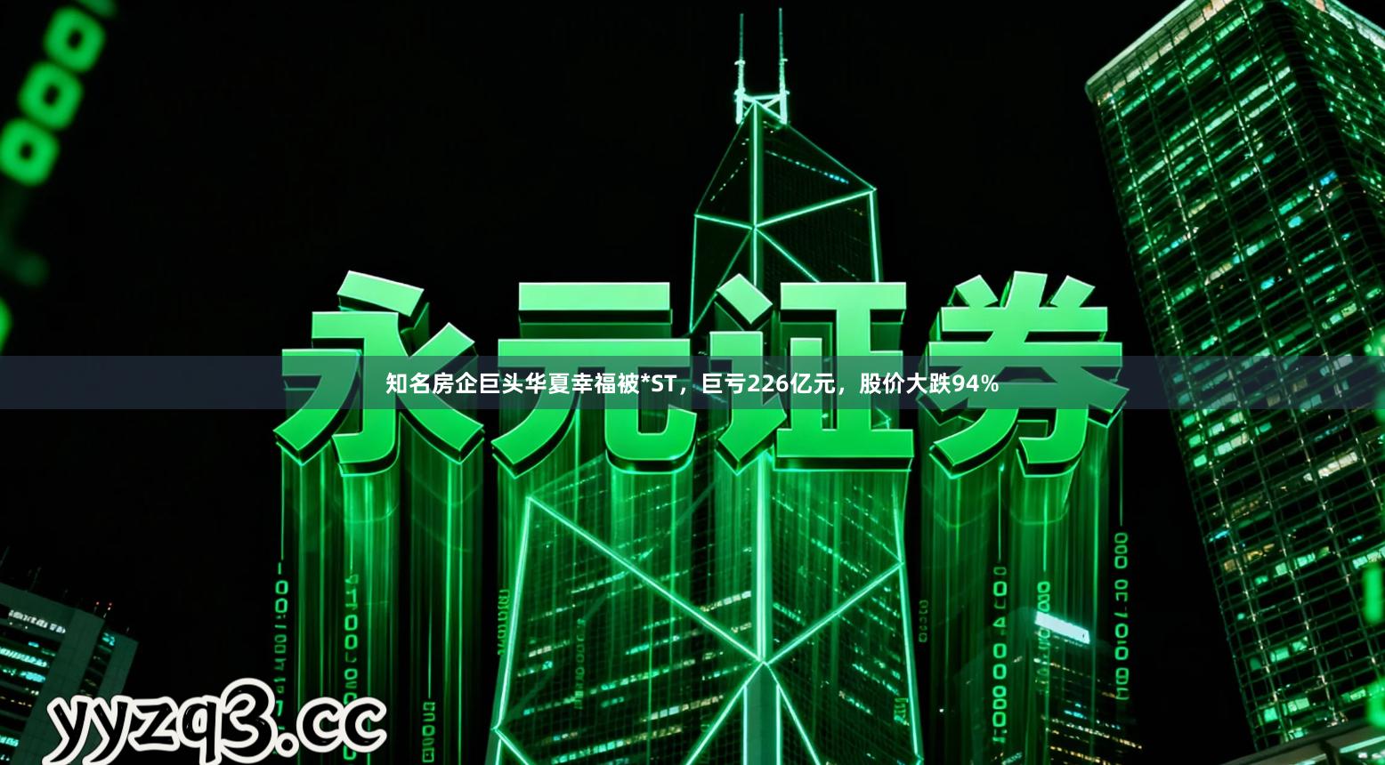 知名房企巨头华夏幸福被*ST，巨亏226亿元，股价大跌94%