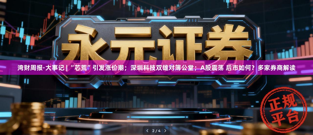湾财周报·大事记 | “芯荒”引发涨价潮；深圳科技双雄对簿公堂；A股震荡 后市如何？多家券商解读