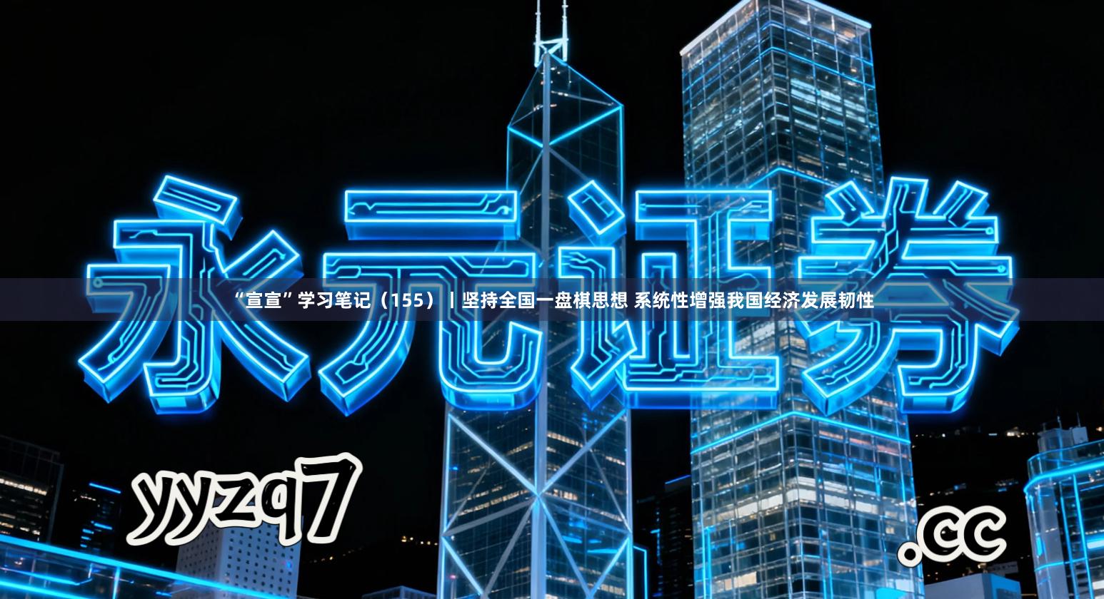 “宣宣”学习笔记（155）丨坚持全国一盘棋思想 系统性增强我国经济发展韧性