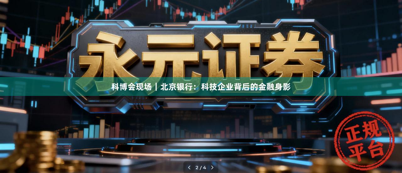 科博会现场｜北京银行：科技企业背后的金融身影