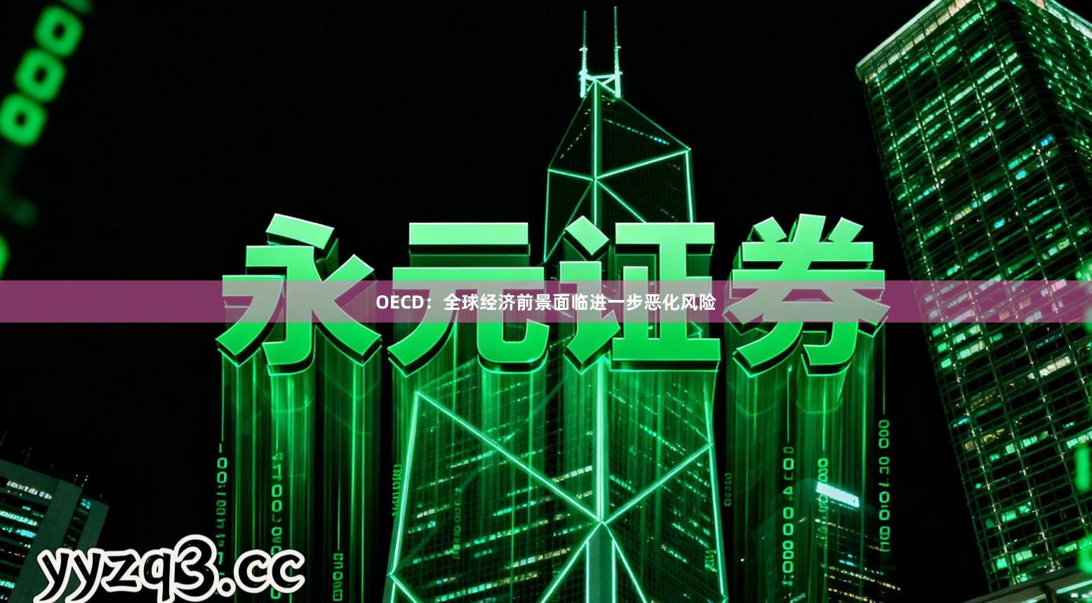 OECD：全球经济前景面临进一步恶化风险