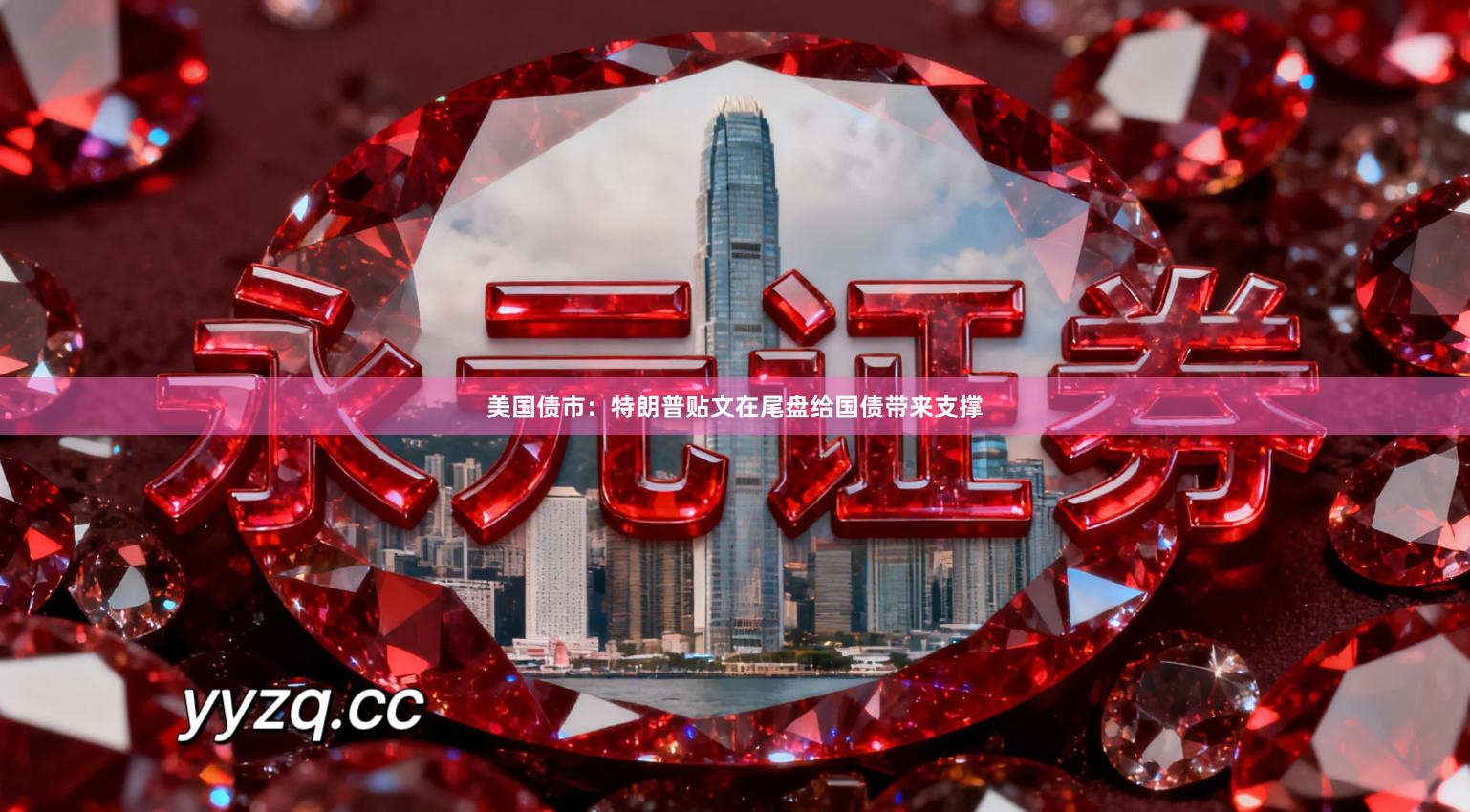 美国债市：特朗普贴文在尾盘给国债带来支撑